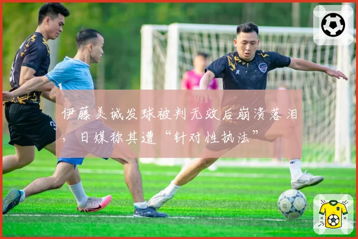 伊藤美诚发球被判无效后崩溃落泪,日媒称其遭“针对性执法”