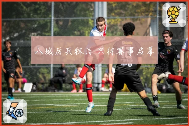 八城厉兵秣马 只待赛事启幕
