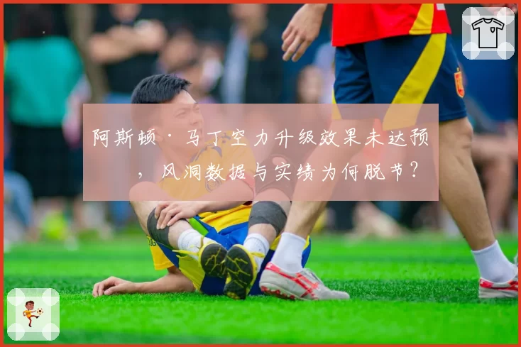 阿斯顿·马丁空力升级效果未达预期,风洞数据与实绩为何脱节?